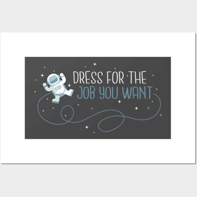 Dress for the job you want Wall Art by NinthStreetShirts